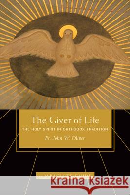 Giver of Life: The Holy Spirit in Orthodox Tradition John Oliver 9781557256751 Paraclete Press (MA)