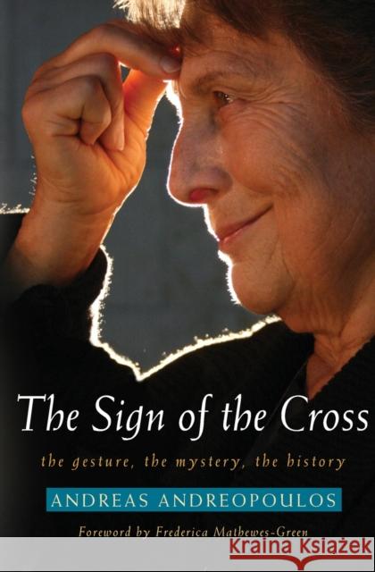 Sign of the Cross: The Gesture, the Mystery, the History Andreopoulos, Andreas 9781557258748