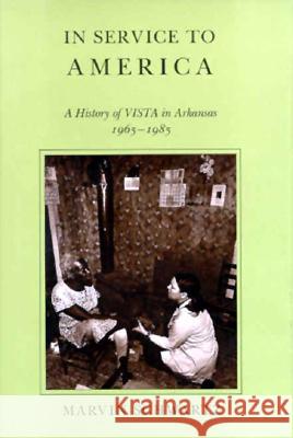 In Service to America a History of Vista in Arkansas, 1965-1985 (C) Marvin Schwartz 9781557280053 University of Arkansas Press