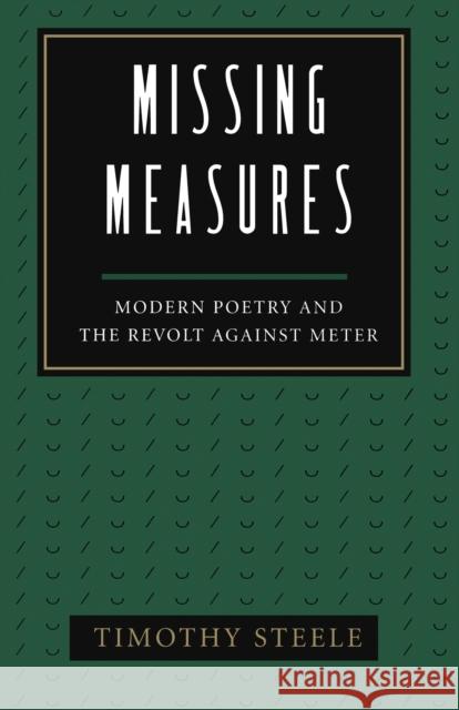 Missing Measures: Modern Poetry and the Revolt Against Meter Steele, Timothy 9781557281265