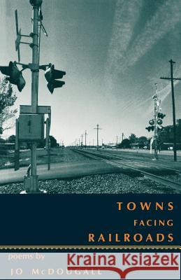 Towns Facing Railroads Jo McDougall 9781557281999 University of Arkansas Press