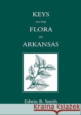 Keys to the Flora of Arkansas (P) Edwin B. Smith 9781557283122