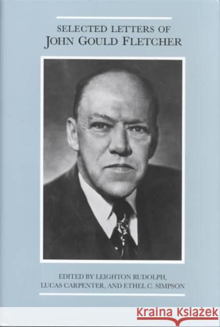 The the Selected Letters of John Gould Fletcher Fletcher, John 9781557283290 University of Arkansas Press
