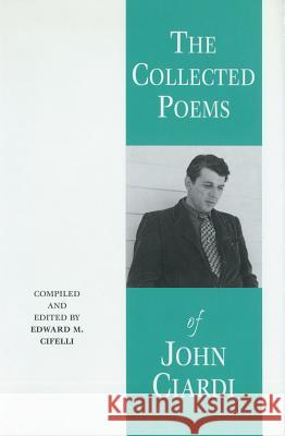 Collected Poems of John Ciardi (C) Edward M Cifelli, PH.D., Edward M Cifelli, PH.D., John Ciardi 9781557284501