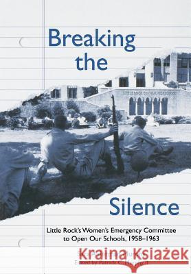 Breaking the Silence: The Little Rock Women's Emergency Committee to Open Our Schools, 1958-1963 Sara Murphy Patrick C. Murphy 9781557284563 University of Arkansas Press