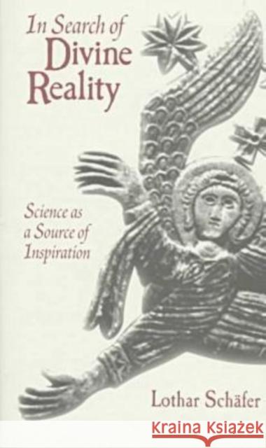 In Search of Divine Reality: Science as a Source of Inspiration Schafer, Lothar 9781557284587 University of Arkansas Press