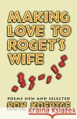 Making Love to Roget's Wife : Poems New and Selected Ron Koertge 9781557284624 University of Arkansas Press