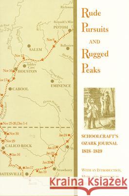 Rude Pursuits and Rugged Peaks: Schoolcraft's Ozark Journal, 1818-1819 Schoolcraft, H. 9781557284662 University of Arkansas Press