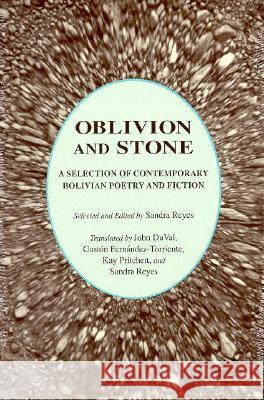 Oblivion and Stone: A Selection of Bolivian Poetry and Fiction Sandra Reyes Gaston Fernandez-Torriente Kay Pritchett 9781557285126