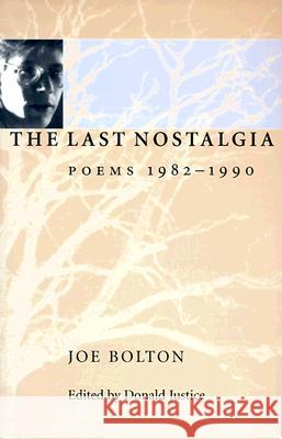 The Last Nostalgia: Poems, 1982-1990 Joe Bolton Donald Justice 9781557285584