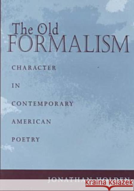 The Old Formalism: Character and Contemporary American Poetry Holden, Jonathan 9781557285683