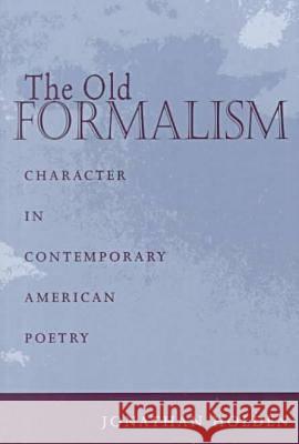 The Old Formalism: Character and Contemporary American Poetry Jonathan Holden 9781557285690
