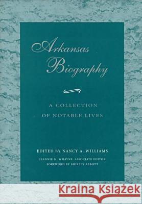 Arkansas Biography: A Collection of Notable Lives Williams, Nancy A. 9781557285881