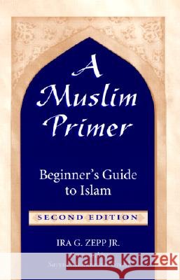 A Muslim Primer: A Beginner's Guide to Islam IRA G. Zepp Sayyid Muhammad Syeed 9781557285959