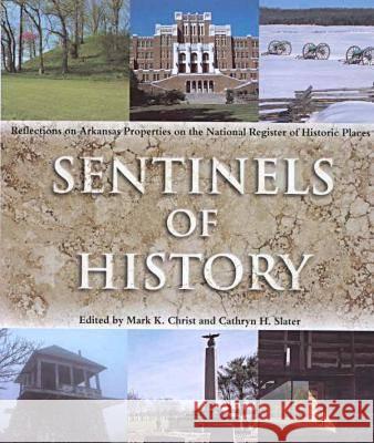Sentinels of History: Reflections on Arkansas Properties on the National Register of Historic Places Christ, Mark 9781557286048 University of Arkansas Press