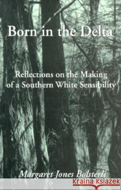 Born in the Delta: Reflections on the Making of a Southern White Sensibility Bolsterli, Margaret 9781557286161