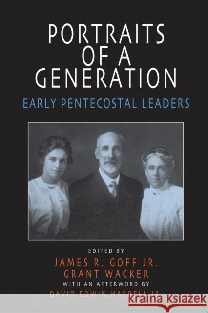 Portraits of a Generation: Early Pentecostal Leaders Goff, James 9781557287311 University of Arkansas Press