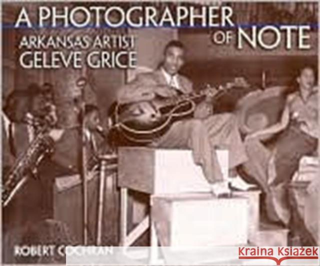 A Photographer of Note: Arkansas Artist Geleve Grice Grice, Geleve 9781557287366 University of Arkansas Press