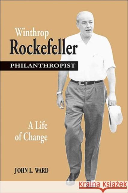 Winthrop Rockefeller, Philanthropist: A Life of Change Ward, John 9781557287687