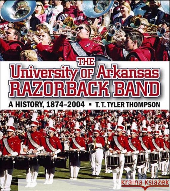 The University of Arkansas Razorback Band: A History, 1874-2004 Thompson, T. T. Tyler 9781557287793 University of Arkansas Press