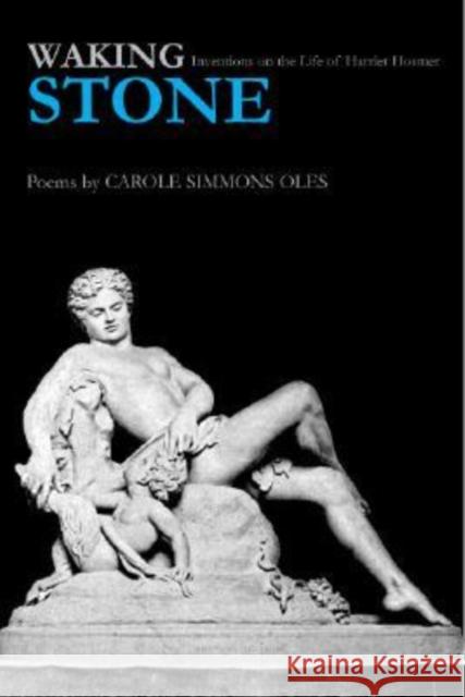 Waking Stone: Inventions on the Life of Harriet Hosmer Oles, Carole Simmons 9781557288257 University of Arkansas Press
