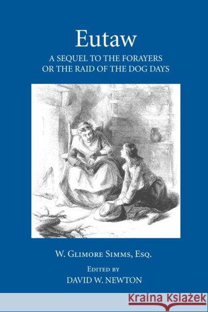 Eutaw: A Sequel to the Forayers, or the Raid of the Dog Days Simms, William Gilmore 9781557288288 University of Arkansas Press