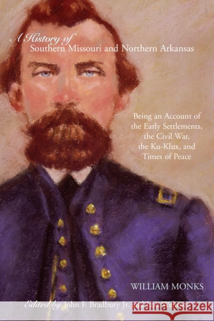 A History of Southern Missouri and Northern Arkansas: Being an Account of the Early Settlements, the Civil War, the Ku-Klux, and Times of Peace Monks, William 9781557288325