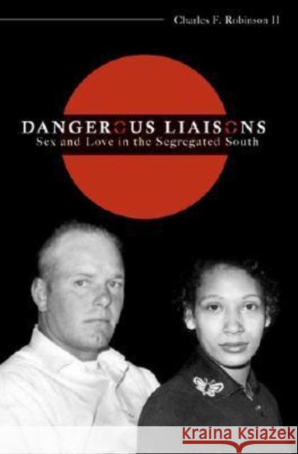 Dangerous Liaisons: Sex and Love in the Segregated South Robinson II, Charles F. 9781557288332 University of Arkansas Press