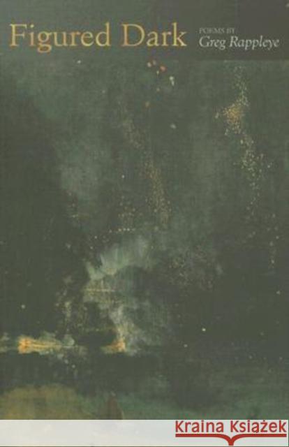 Figured Dark Greg Rappleye 9781557288523 University of Arkansas Press