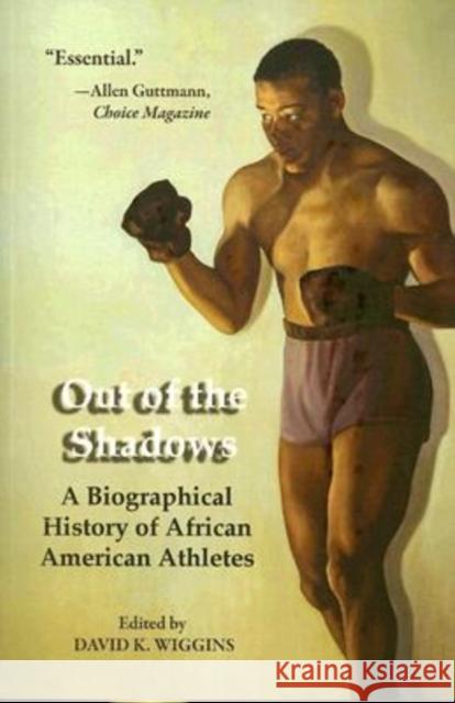 Out of the Shadows: A Biographical History of African American Athletes Wiggins, David K. 9781557288769