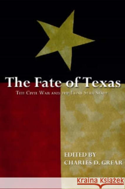 The Fate of Texas: The Civil War and the Lone Star State Grear, Charles D. 9781557288837