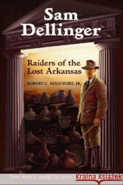 Sam Dellinger: Raiders of the Lost Arkansas Mainfort, Robert C. 9781557288868