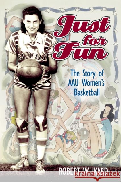Just for Fun: The Story of AAU Women's Basketball Ikard, Robert 9781557288899 University of Arkansas Press