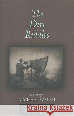 The Dirt Riddles Michael Walsh 9781557289254 University of Arkansas Press