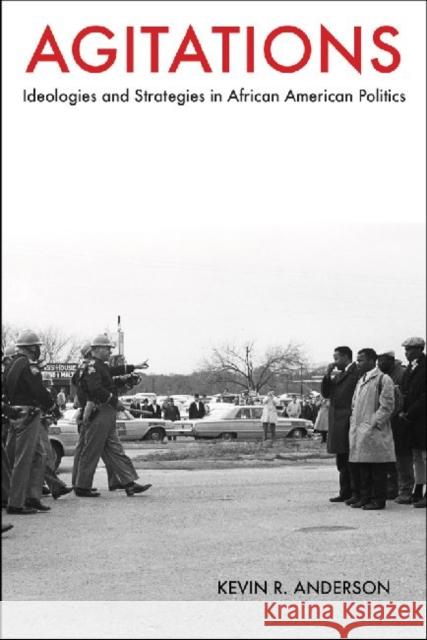 Agitations: Ideologies and Strategies in African American Politics Anderson, Kevin R. 9781557289261 University of Arkansas Press