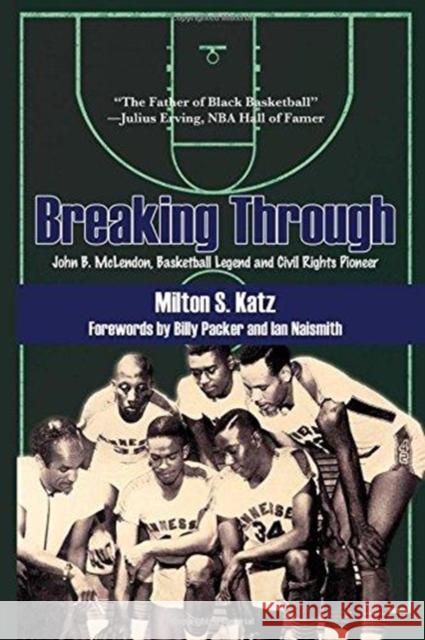 Breaking Through: John B. McLendon, Basketball Legend and Civil Rights Pioneer Milton S. Katz Billy Packer Ian Naismith 9781557289513 University of Arkansas Press
