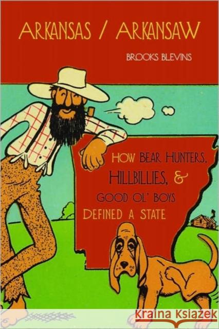 Arkansas/Arkansaw: How Bear Hunters, Hillbillies, and Good Ol' Boys Defined a State Blevins, Brooks 9781557289520