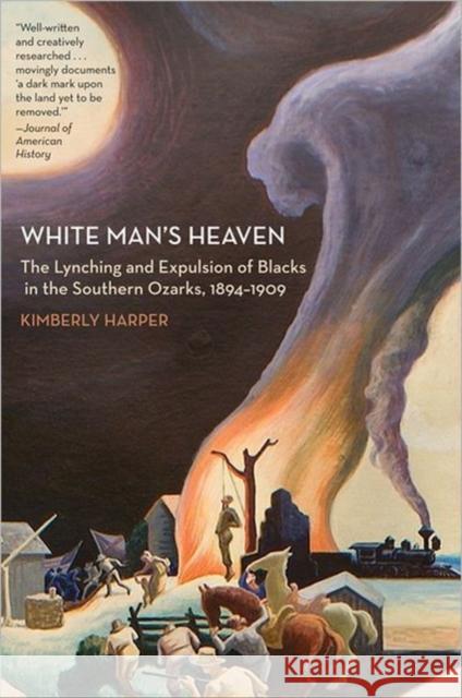 White Man's Heaven: The Lynching and Expulsion of Blacks in the Southern Ozarks, 1894-1909 Harper, Kimberly 9781557289841 University of Arkansas Press
