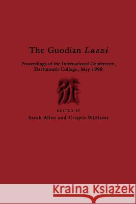 The Guodian Laozi: Proceedings of the International Conference, Dartmouth College, May 1998 Sarah Allan 9781557290694 0
