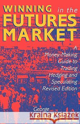 Winning in the Futures Market: A Money-Making Guide to Trading, Hedging and Speculating, Revised Edition Angell, George 9781557381460 McGraw-Hill Companies