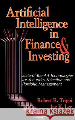 Artificial Intelligence in Finance & Investing: State-of-the-Art Technologies for Securities Selection and Portfolio Management Trippi, Robert R. 9781557388681 Irwin Professional Publishing