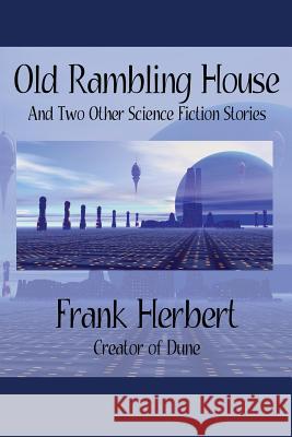 Old Rambling House and Two Other Science Fiction Stories Frank Herbert 9781557427182 WLC