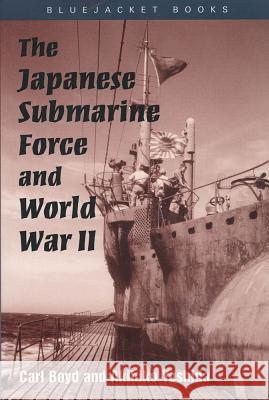 The Japanese Submarine Force and World War II Carl Boyd Akihiko Yoshida 9781557500151