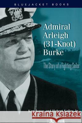 Admiral Arleigh (31-Knot) Burke Jones, Ken 9781557500182 US Naval Institute Press