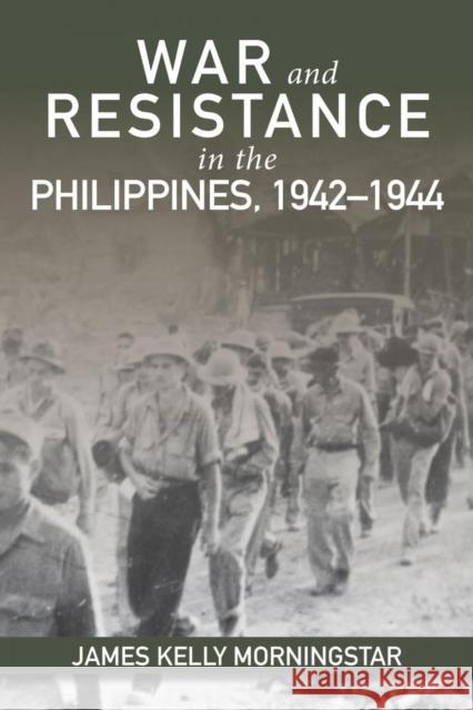 War and Resistance in the Philippines, 1942-1944 James K Morningstar 9781557501714 Naval Institute Press