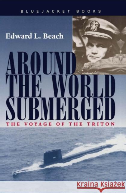 Around the World Submerged : The Voyage of the Triton Edward L., Jr. Beach 9781557502155 Bluejacket Books