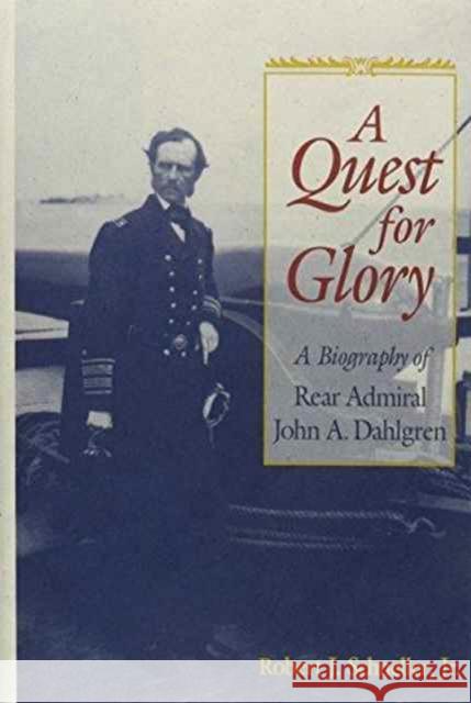 Quest for Glory: A Biography of Rear Admiral John A. Dahlgren Schneller, Robert J. 9781557507624 US Naval Institute Press
