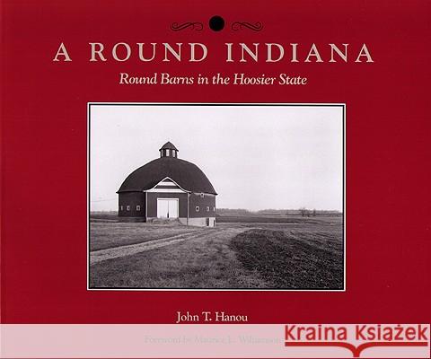 A Round Indiana: Round Barns in the Hoosier State John T. Hanou Maurice L. Williamson 9781557530370 Purdue University Press