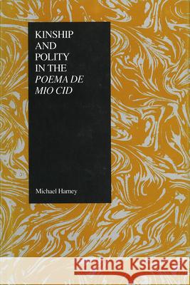 Kinship and Polity in the Poema de Mio Cid Michael Harney 9781557530394 Purdue University Press