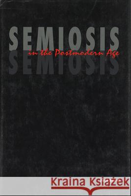 Semiosis in the Postmodern Age Floyd Merrell 9781557530554 Purdue University Press